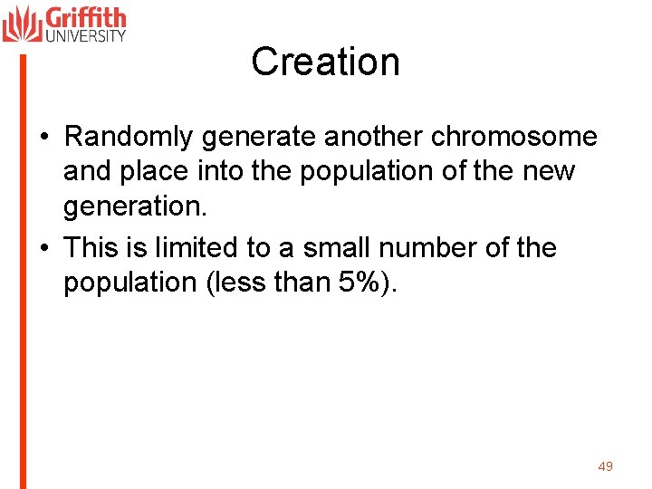 Creation • Randomly generate another chromosome and place into the population of the new