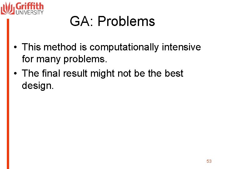 GA: Problems • This method is computationally intensive for many problems. • The final