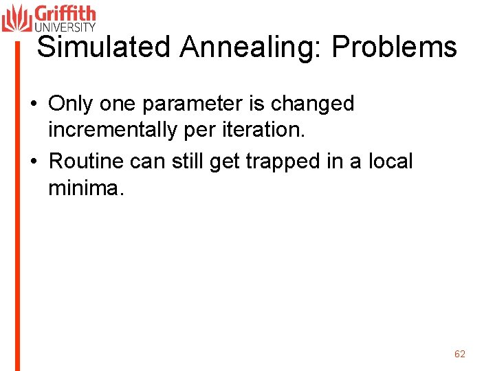 Simulated Annealing: Problems • Only one parameter is changed incrementally per iteration. • Routine