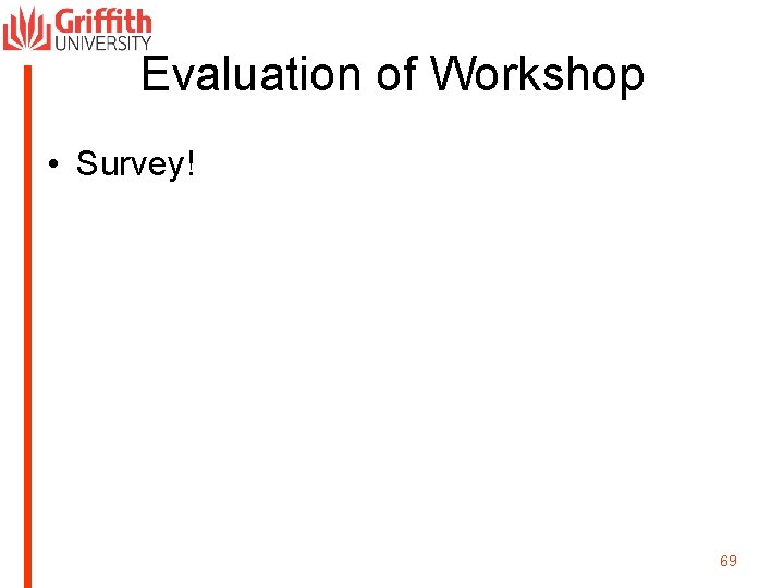 Evaluation of Workshop • Survey! 69 