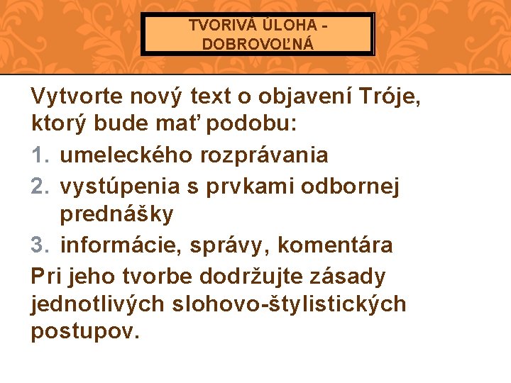 TVORIVÁ ÚLOHA DOBROVOĽNÁ Vytvorte nový text o objavení Tróje, ktorý bude mať podobu: 1.