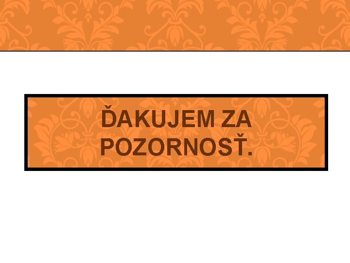 ĎAKUJEM ZA POZORNOSŤ. 