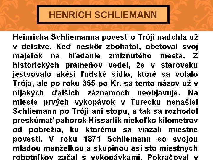 HENRICH SCHLIEMANN Heinricha Schliemanna povesť o Tróji nadchla už v detstve. Keď neskôr zbohatol,