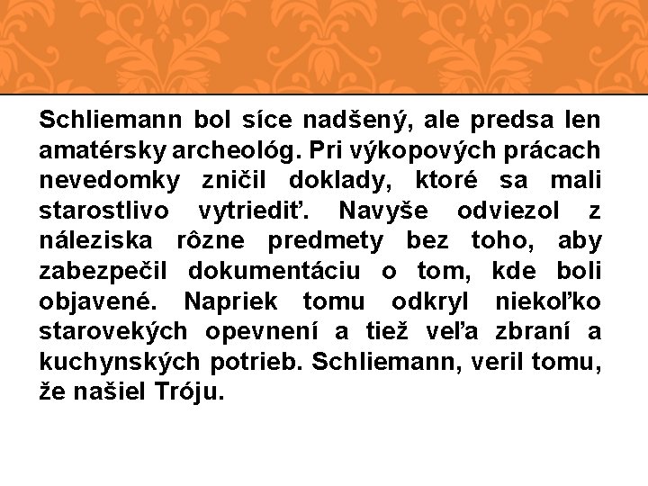 Schliemann bol síce nadšený, ale predsa len amatérsky archeológ. Pri výkopových prácach nevedomky zničil