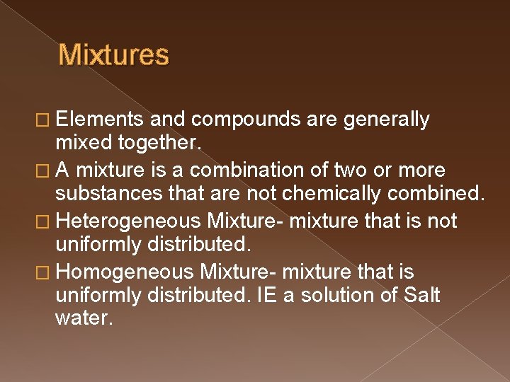 Mixtures � Elements and compounds are generally mixed together. � A mixture is a