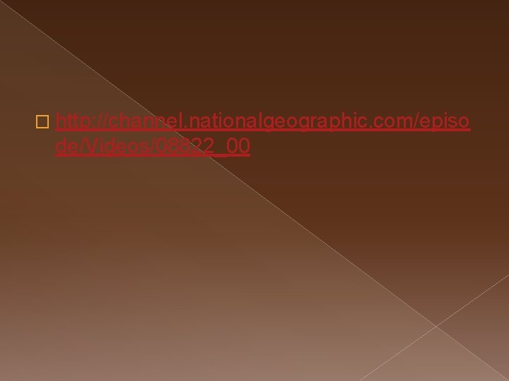 � http: //channel. nationalgeographic. com/episo de/Videos/08822_00 