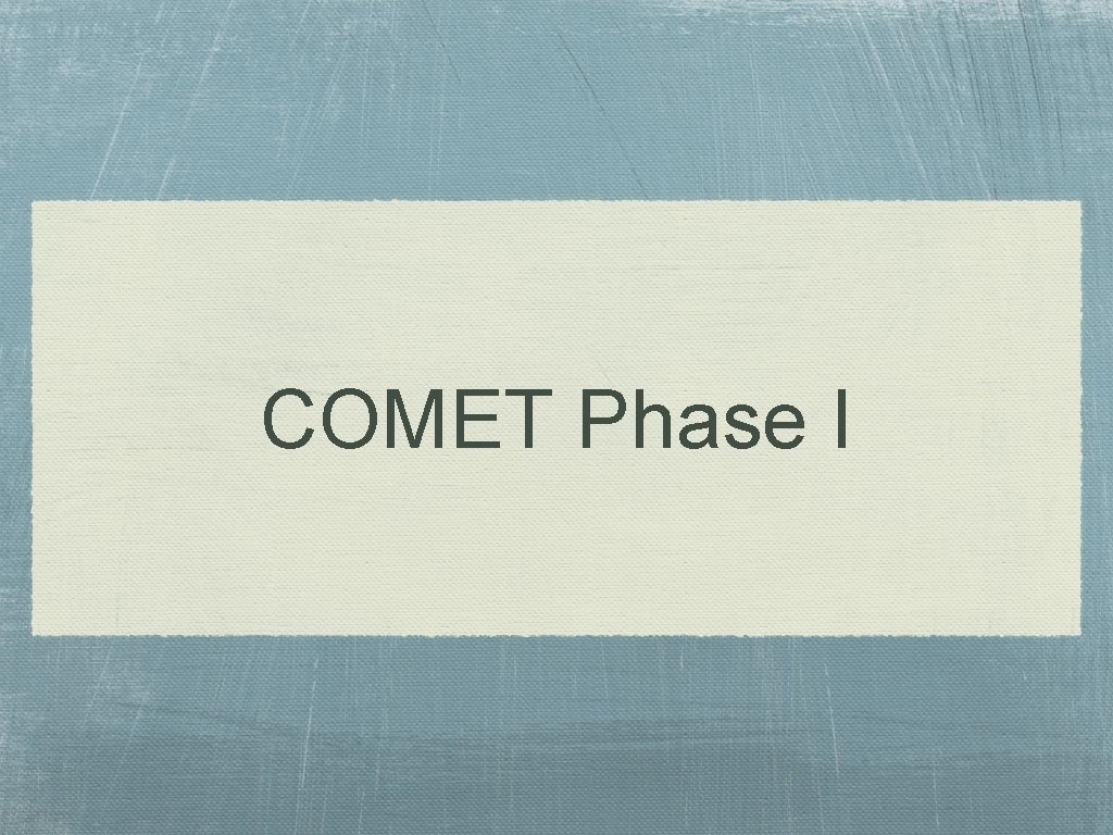 COMET Phase I 