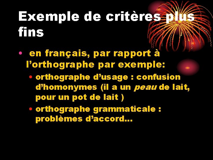 Exemple de critères plus fins • en français, par rapport à l’orthographe par exemple: