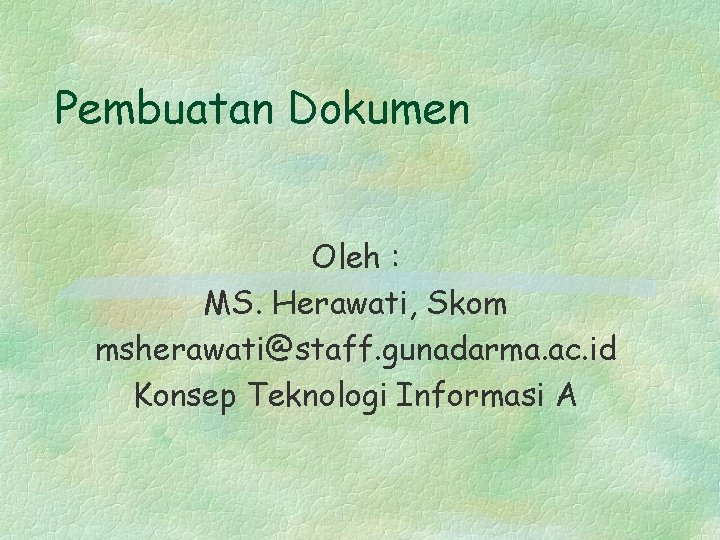 Pembuatan Dokumen Oleh : MS. Herawati, Skom msherawati@staff. gunadarma. ac. id Konsep Teknologi Informasi