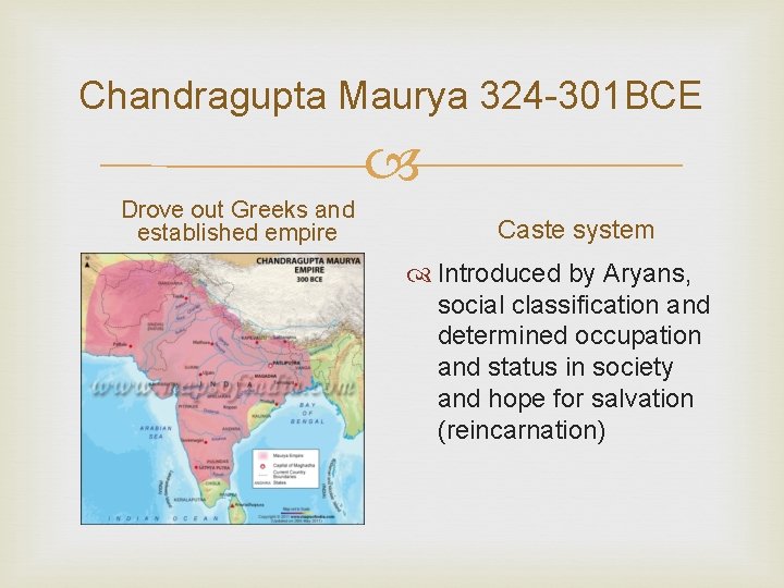 Chandragupta Maurya 324 -301 BCE Drove out Greeks and established empire Caste system Introduced