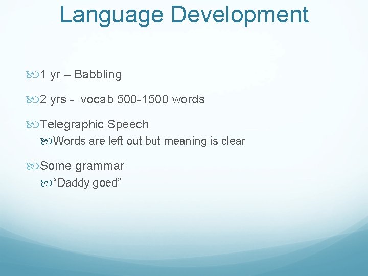 Language Development 1 yr – Babbling 2 yrs - vocab 500 -1500 words Telegraphic