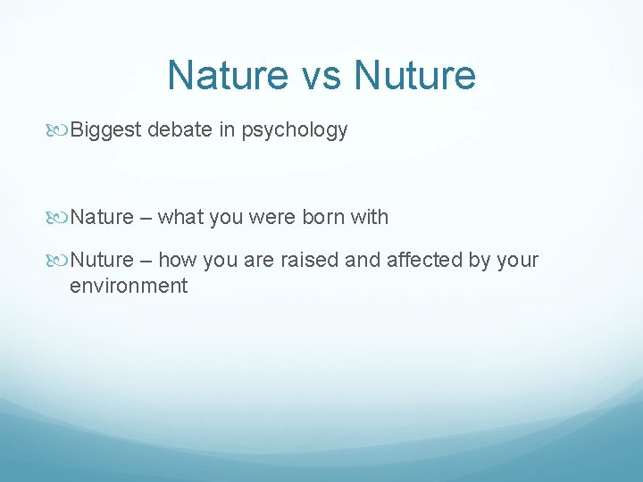 Nature vs Nuture Biggest debate in psychology Nature – what you were born with