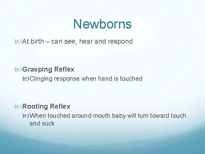 Newborns At birth – can see, hear and respond Grasping Reflex Clinging response when