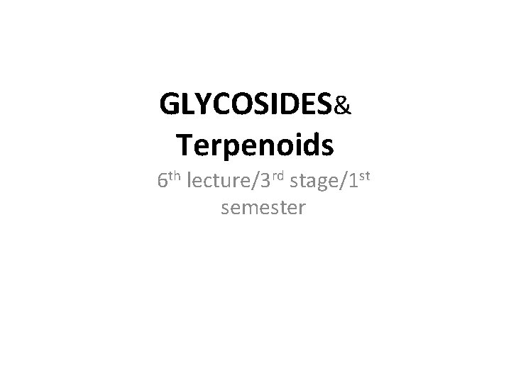 GLYCOSIDES& Terpenoids 6 th lecture/3 rd stage/1 st semester 