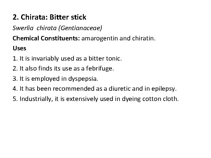 2. Chirata: Bitter stick Swerlia chirata (Gentianaceae) Chemical Constituents: amarogentin and chiratin. Uses 1.