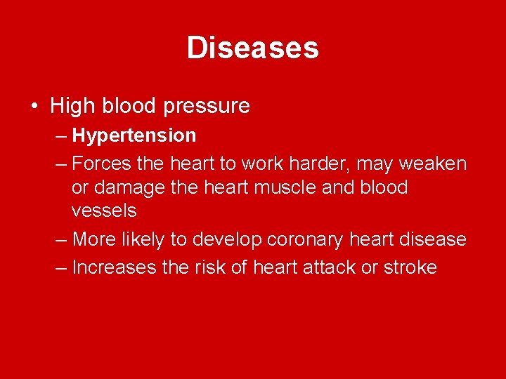 Diseases • High blood pressure – Hypertension – Forces the heart to work harder,