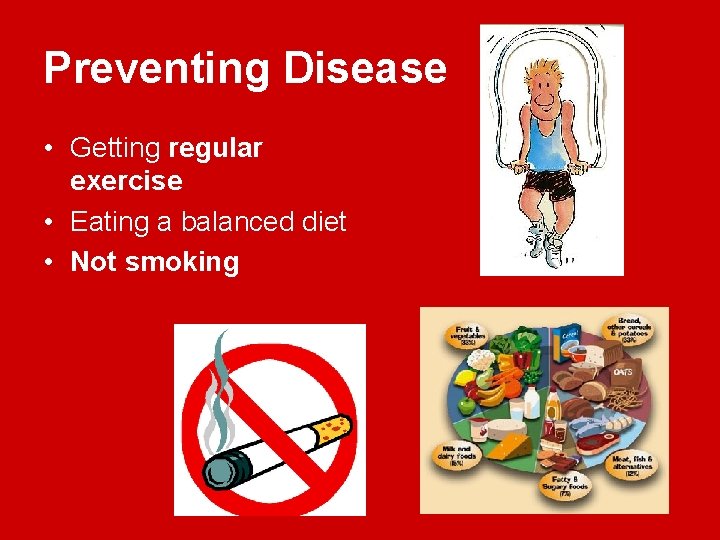 Preventing Disease • Getting regular exercise • Eating a balanced diet • Not smoking