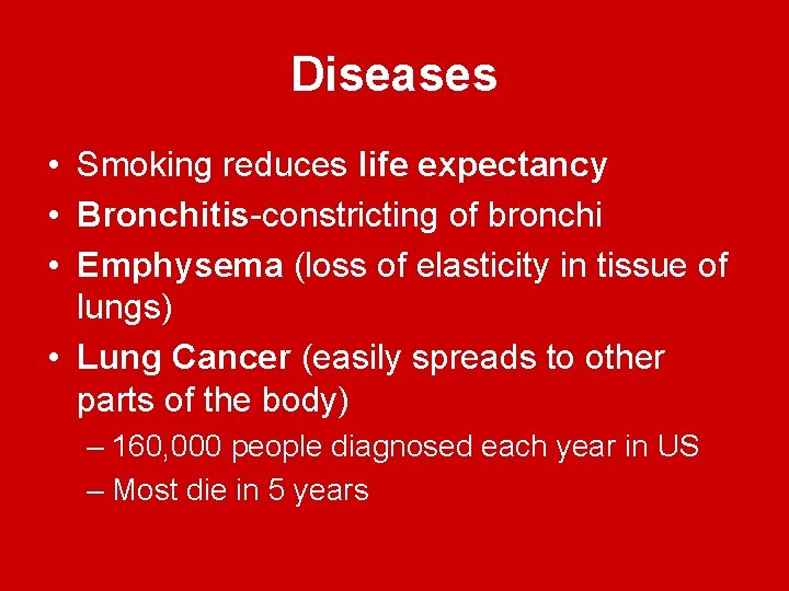 Diseases • Smoking reduces life expectancy • Bronchitis-constricting of bronchi • Emphysema (loss of