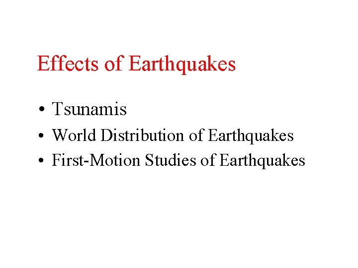Effects of Earthquakes • Tsunamis • World Distribution of Earthquakes • First-Motion Studies of
