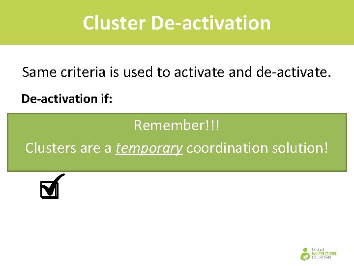 Cluster De-activation Same criteria is used to activate and de-activate. De-activation if: Remember!!! Humanitarian