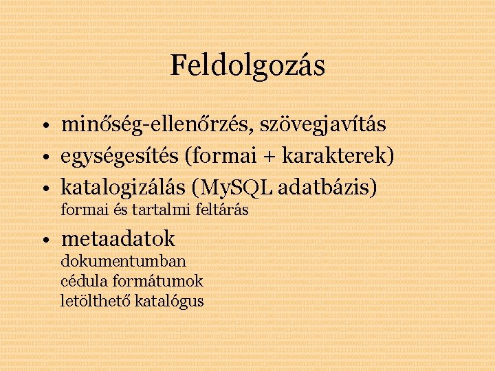 Feldolgozás • minőség-ellenőrzés, szövegjavítás • egységesítés (formai + karakterek) • katalogizálás (My. SQL adatbázis) Feldolgozás • minőség-ellenőrzés, szövegjavítás • egységesítés (formai + karakterek) • katalogizálás (My. SQL adatbázis)