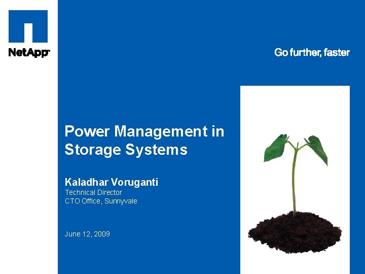 Tag line, tag line Power Management in Storage Systems Kaladhar Voruganti Technical Director CTO