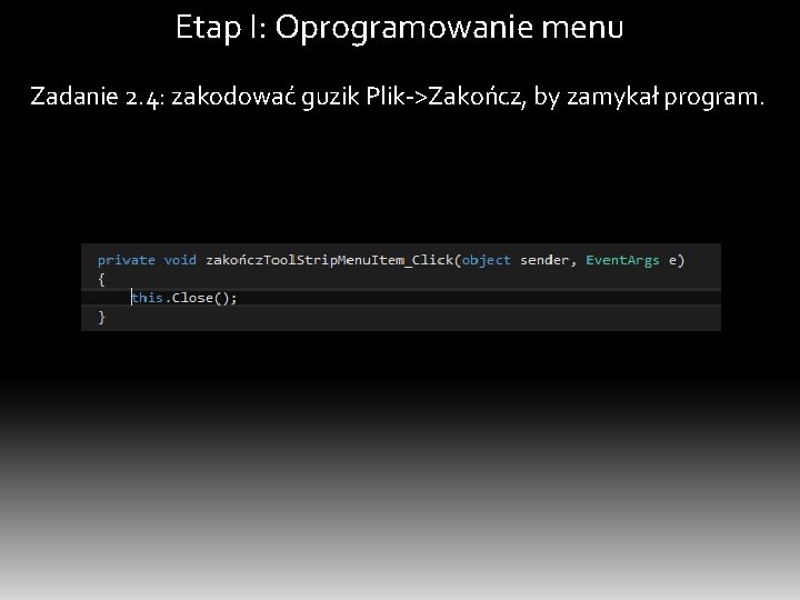 Etap I: Oprogramowanie menu Zadanie 2. 4: zakodować guzik Plik->Zakończ, by zamykał program. 