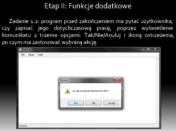 Etap II: Funkcje dodatkowe Zadanie 1. 2: program przed zakończeniem ma pytać użytkownika, czy