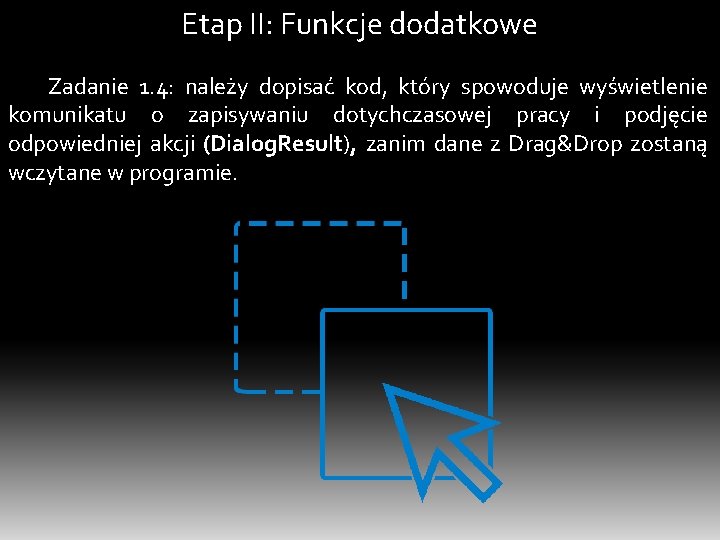 Etap II: Funkcje dodatkowe Zadanie 1. 4: należy dopisać kod, który spowoduje wyświetlenie komunikatu