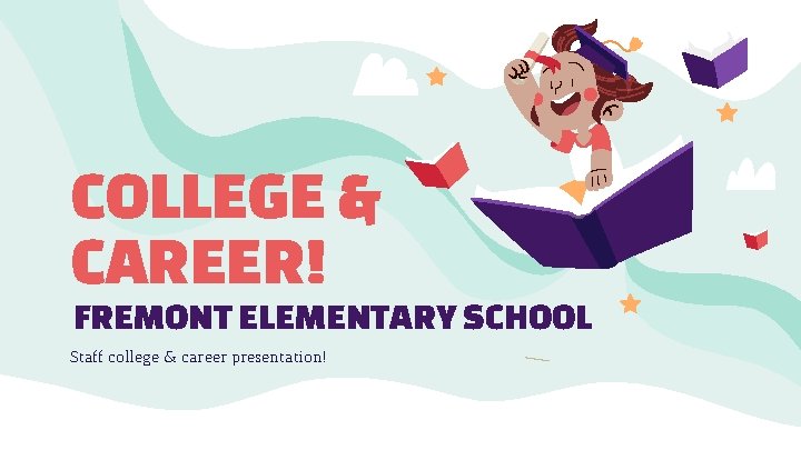 COLLEGE & CAREER! FREMONT ELEMENTARY SCHOOL Staff college & career presentation! 