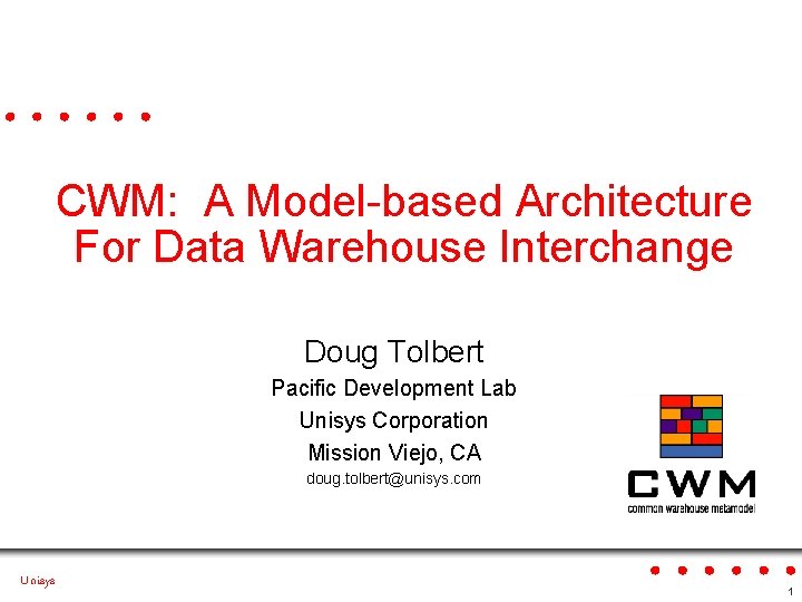 CWM: A Model-based Architecture For Data Warehouse Interchange Doug Tolbert Pacific Development Lab Unisys
