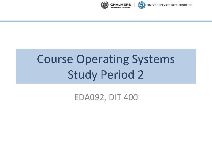 Course Operating Systems Study Period 2 EDA 092, DIT 400 