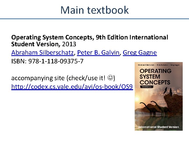 Main textbook Operating System Concepts, 9 th Edition International Student Version, 2013 Abraham Silberschatz,