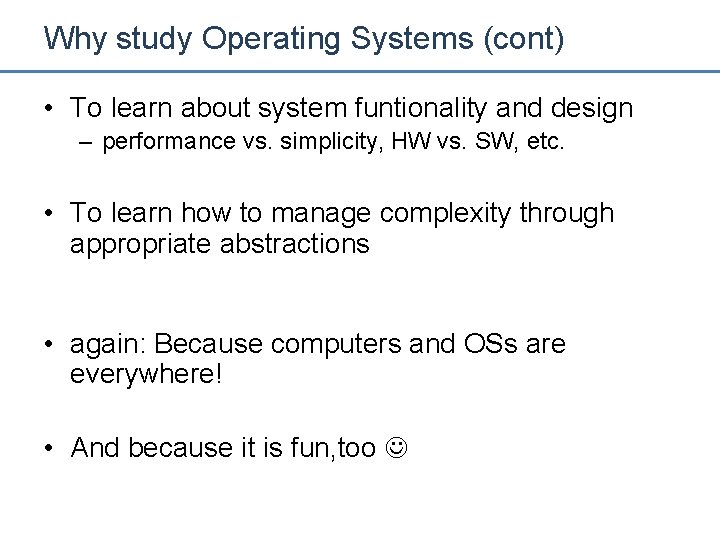 Why study Operating Systems (cont) • To learn about system funtionality and design –