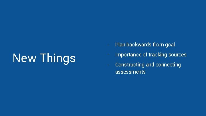 New Things - Plan backwards from goal - Importance of tracking sources - Constructing New Things - Plan backwards from goal - Importance of tracking sources - Constructing