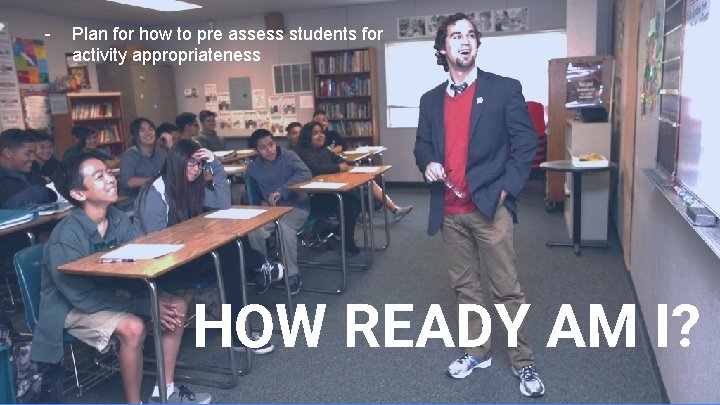 - Plan for how to pre assess students for activity appropriateness HOW READY AM - Plan for how to pre assess students for activity appropriateness HOW READY AM