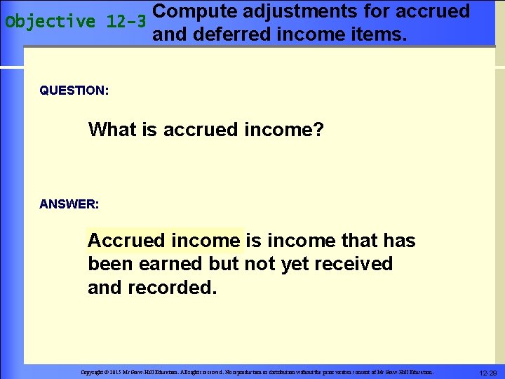 Objective 12 -3 Compute adjustments for accrued and deferred income items. QUESTION: What is