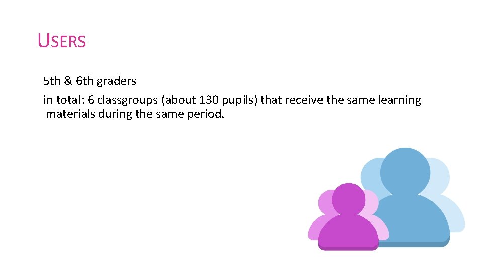 USERS 5 th & 6 th graders in total: 6 classgroups (about 130 pupils) USERS 5 th & 6 th graders in total: 6 classgroups (about 130 pupils)
