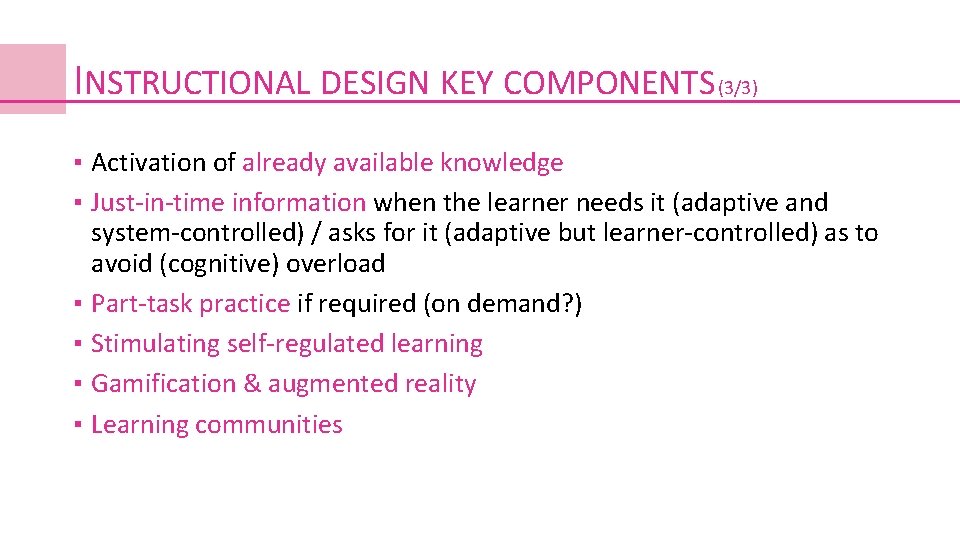 INSTRUCTIONAL DESIGN KEY COMPONENTS (3/3) ▪ Activation of already available knowledge ▪ Just-in-time information INSTRUCTIONAL DESIGN KEY COMPONENTS (3/3) ▪ Activation of already available knowledge ▪ Just-in-time information