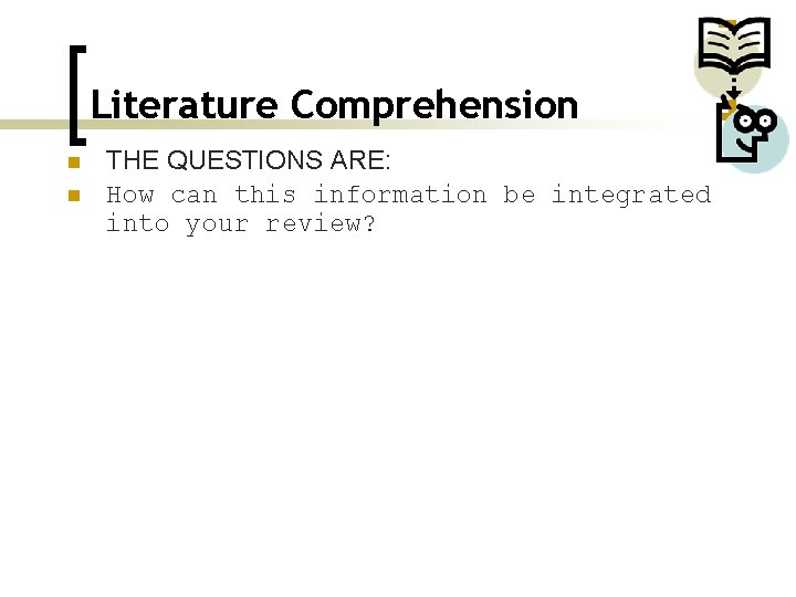 Literature Comprehension n n THE QUESTIONS ARE: How can this information be integrated into