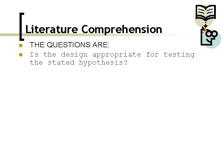 Literature Comprehension n n THE QUESTIONS ARE: Is the design appropriate for testing the