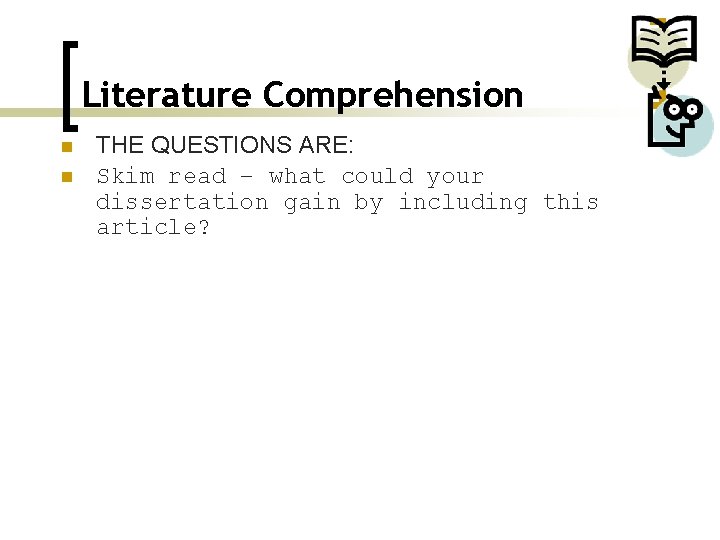 Literature Comprehension n n THE QUESTIONS ARE: Skim read – what could your dissertation