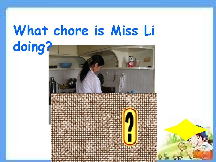 What chore is Miss Li doing? 要插入图片 