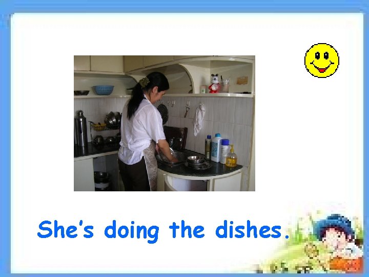 She’s doing the dishes. 