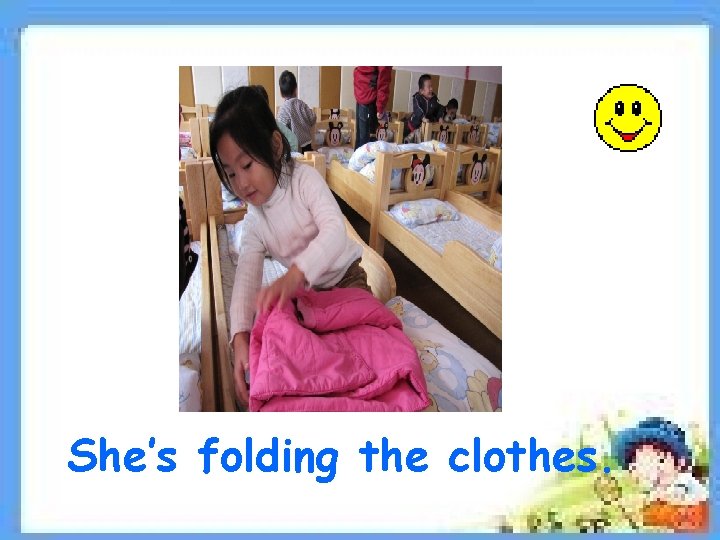 She’s folding the clothes. 