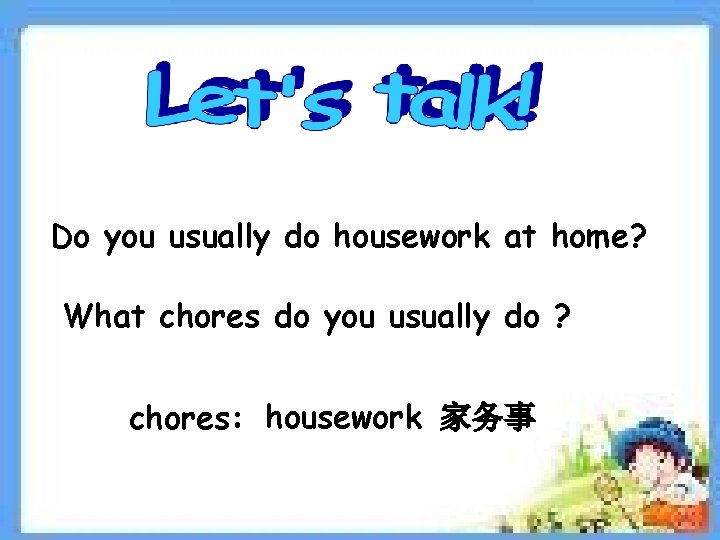 Do you usually do housework at home? What chores do you usually do ?