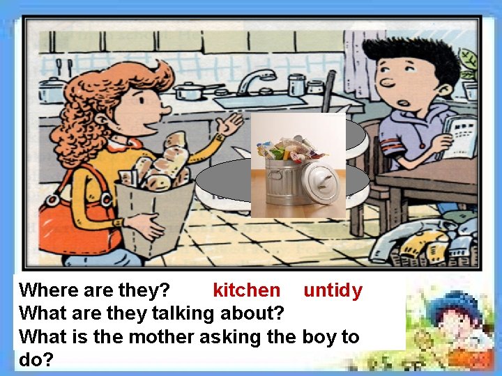 Where are they? kitchen untidy What are they talking about? What is the mother