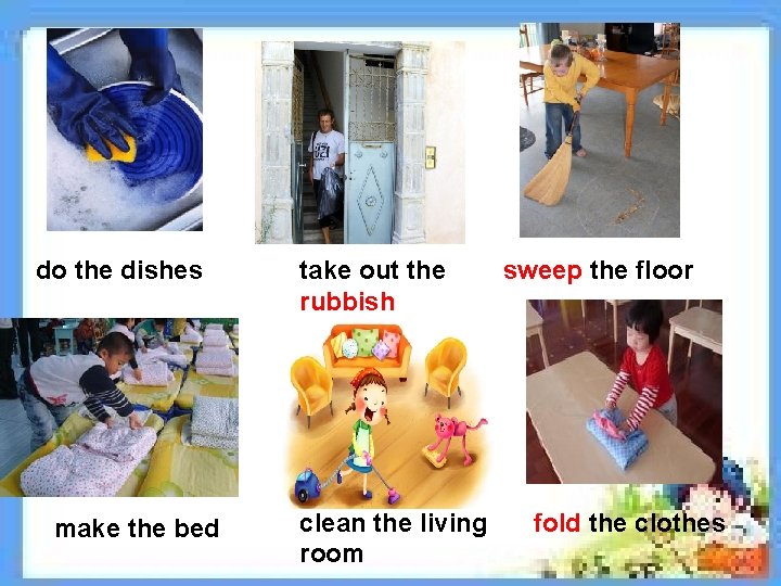 do the dishes make the bed take out the rubbish clean the living room