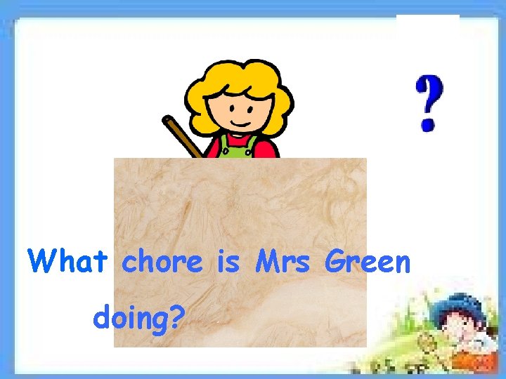 What chore is Mrs Green doing? 