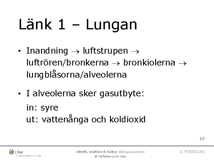 Länk 1 – Lungan • Inandning luftstrupen luftrören/bronkerna bronkiolerna lungblåsorna/alveolerna • I alveolerna sker